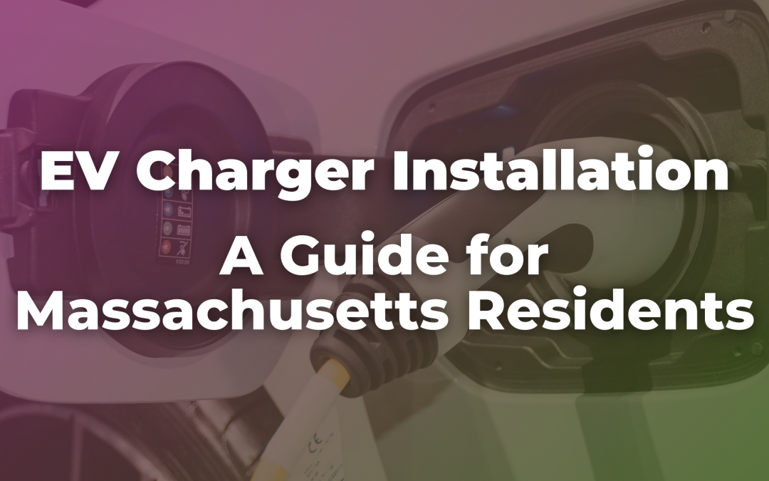 Electric Vehicle Charger Installation: A Guide for Massachusetts Residents