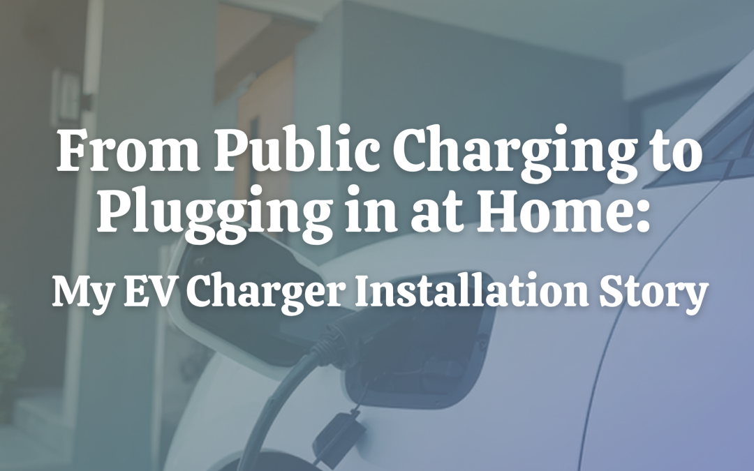 From Public Charging to Plugging in at Home: My EV Charger Installation Story