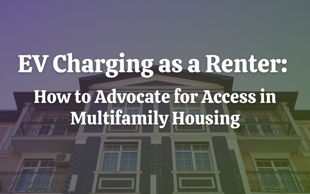 EV Charging as a Renter: How to Advocate for Access in Multifamily Housing